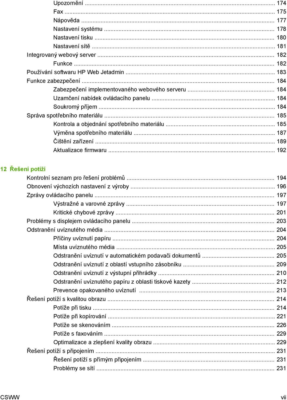 .. 185 Kontrola a objednání spotřebního materiálu... 185 Výměna spotřebního materiálu... 187 Čištění zařízení... 189 Aktualizace firmwaru... 192 12 Řešení potíží Kontrolní seznam pro řešení problémů.