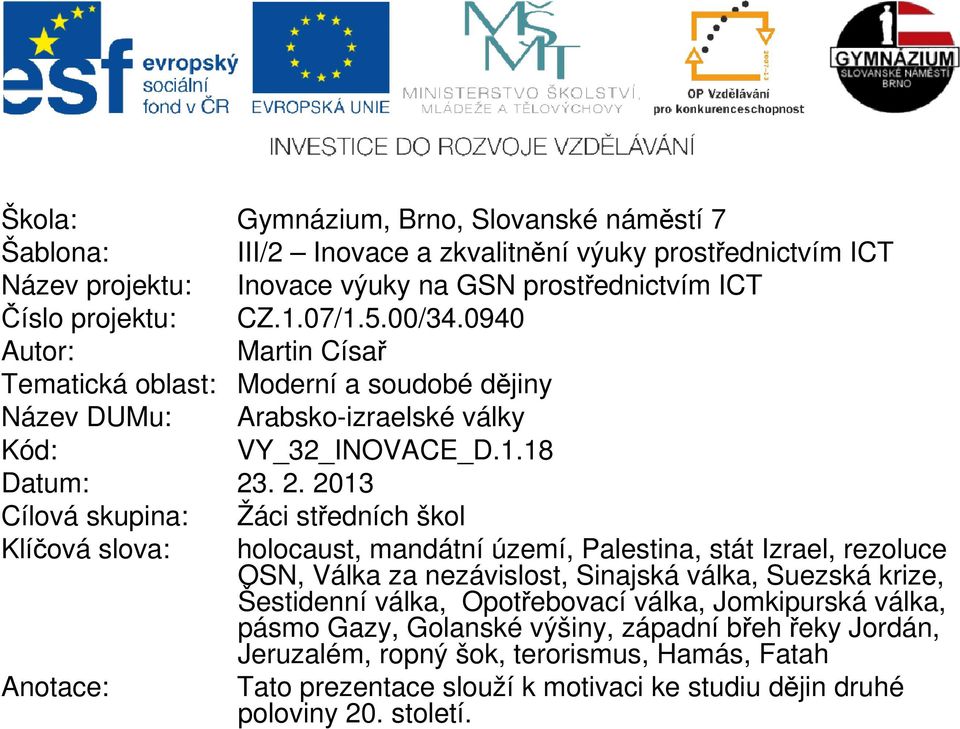 . 2. 2013 Cílová skupina: Žáci středních škol Klíčová slova: holocaust, mandátní území, Palestina, stát Izrael, rezoluce OSN, Válka za nezávislost, Sinajská válka, Suezská krize, Šestidenní