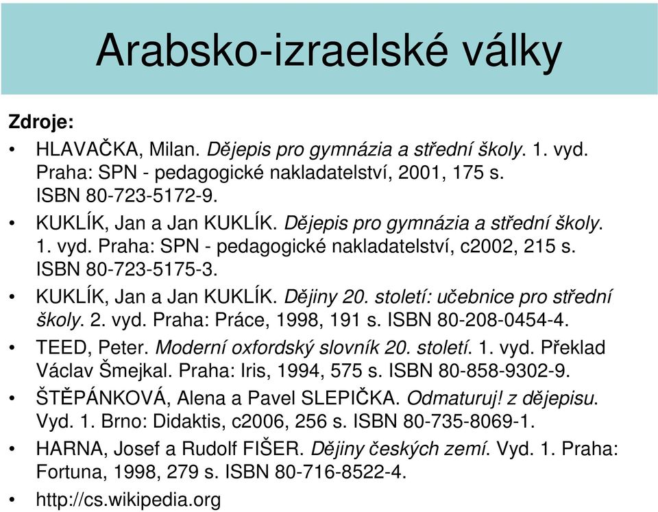 ISBN 80-208-0454-4. TEED, Peter. Moderní oxfordský slovník 20. století. 1. vyd. Překlad Václav Šmejkal. Praha: Iris, 1994, 575 s. ISBN 80-858-9302-9. ŠTĚPÁNKOVÁ, Alena a Pavel SLEPIČKA. Odmaturuj!