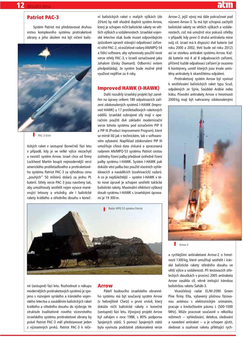 Ve struktuře kvalitativně nového vícevrstvého izraelského systému protiraketové obrany by právě Patriot PAC-3 měl představovat jeden z významných prvků.