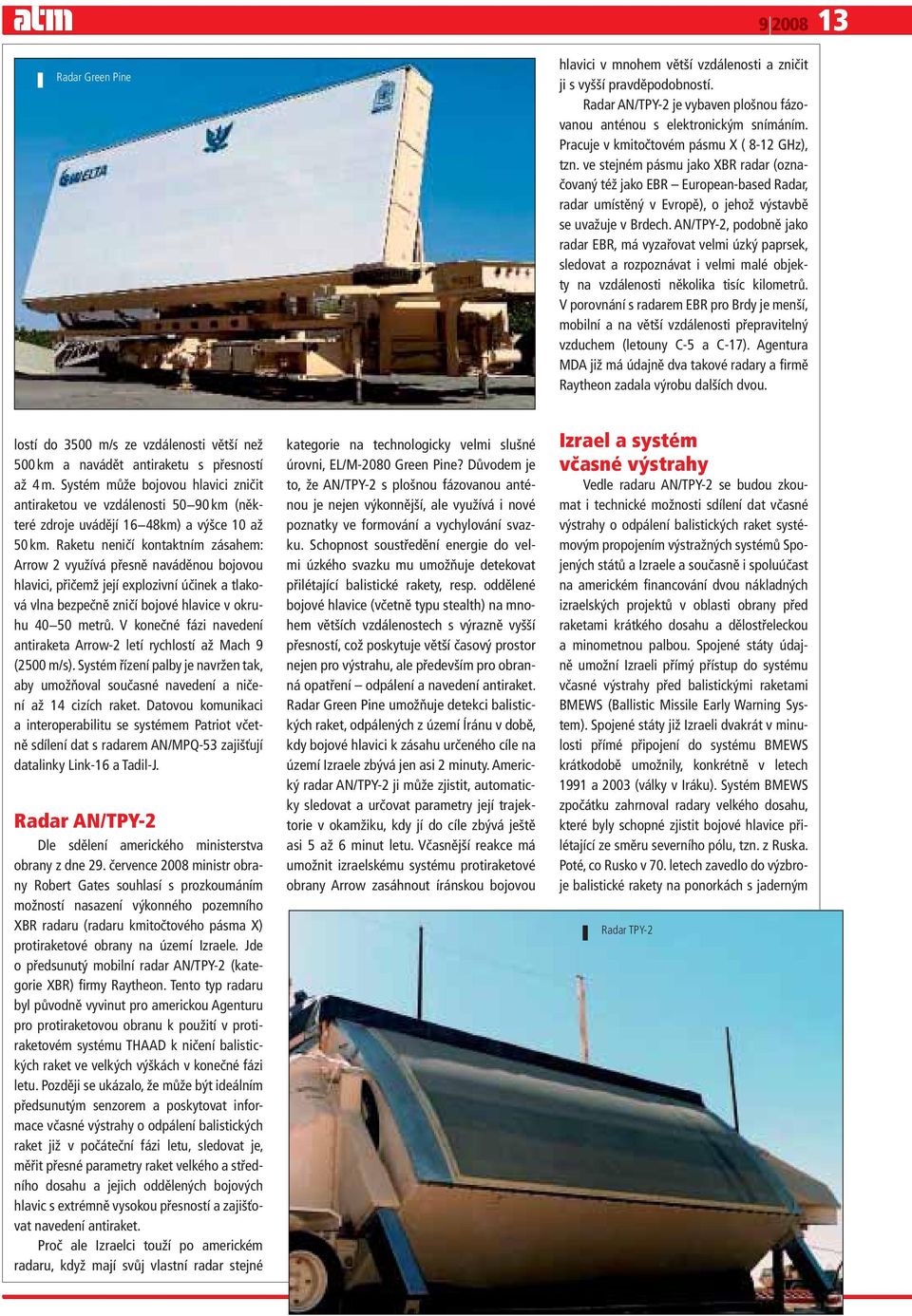 AN/TPY-2, podobně jako radar EBR, má vyzařovat velmi úzký paprsek, sledovat a rozpoznávat i velmi malé objekty na vzdálenosti několika tisíc kilometrů.