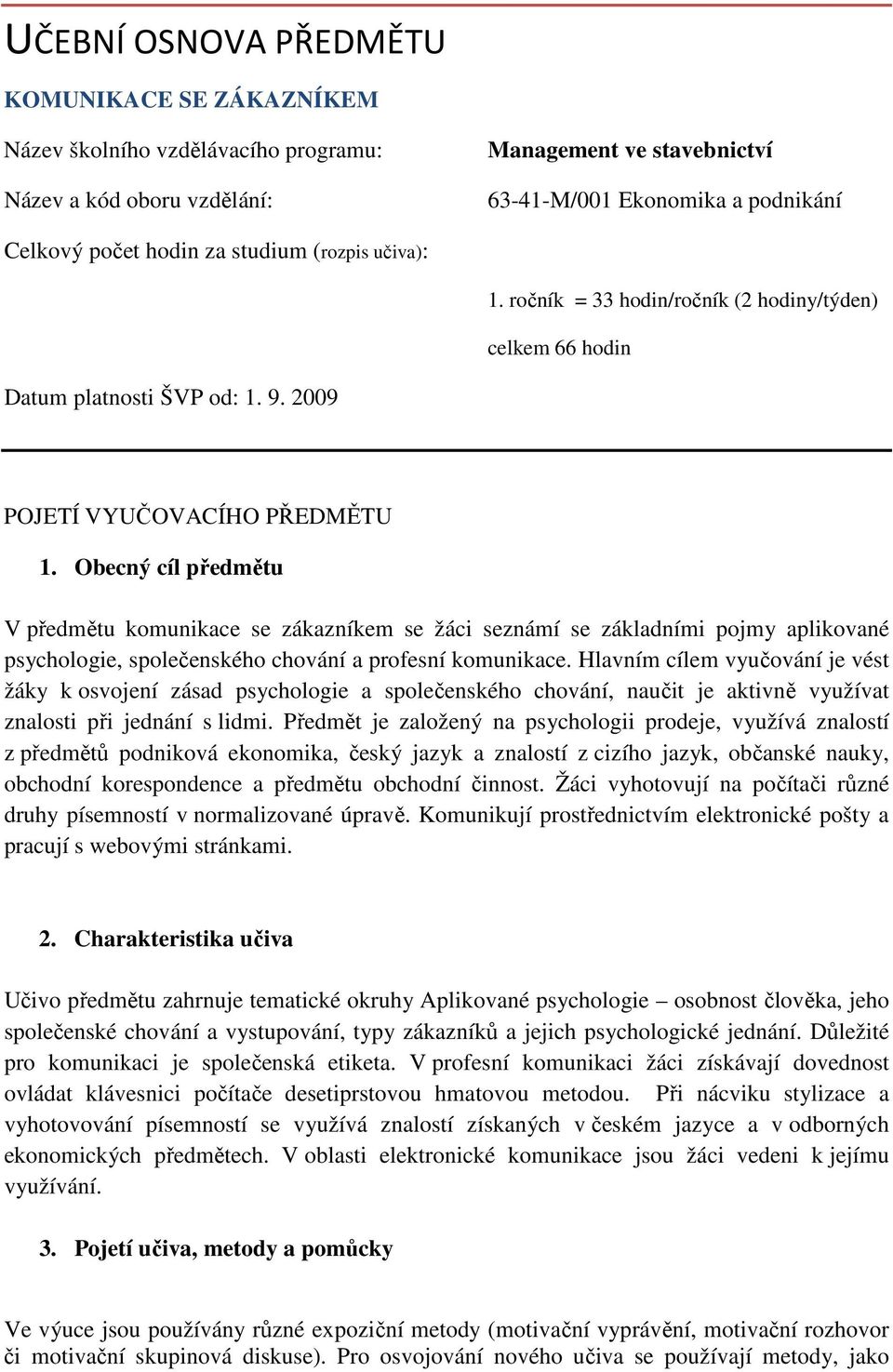 Obecný cíl předmětu V předmětu komunikace se zákazníkem se žáci seznámí se základními pojmy aplikované psychologie, společenského chování a profesní komunikace.