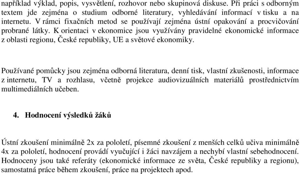 K orientaci v ekonomice jsou využívány pravidelné ekonomické informace z oblasti regionu, České republiky, UE a světové ekonomiky.