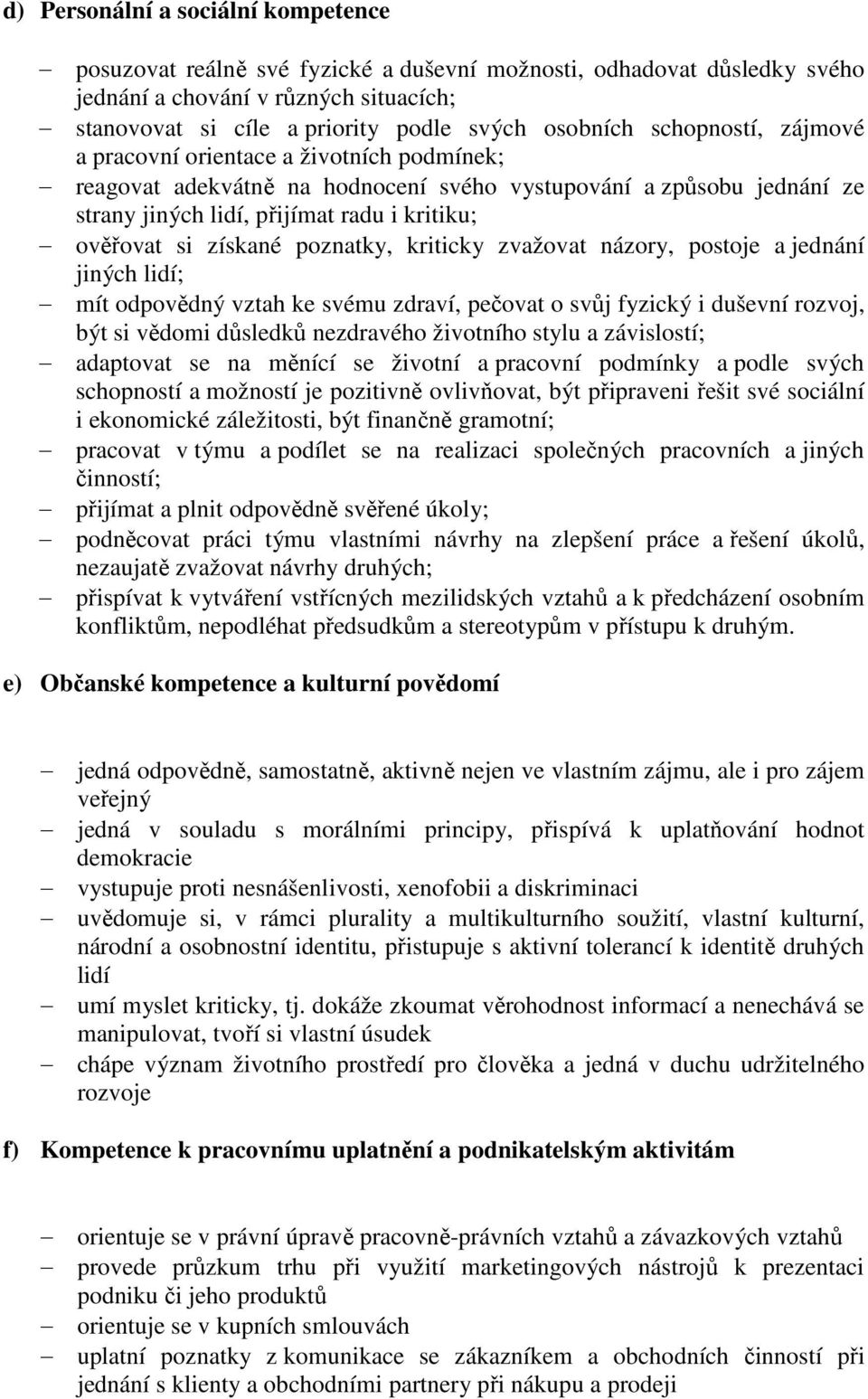 poznatky, kriticky zvažovat názory, postoje a jednání jiných lidí; mít odpovědný vztah ke svému zdraví, pečovat o svůj fyzický i duševní rozvoj, být si vědomi důsledků nezdravého životního stylu a