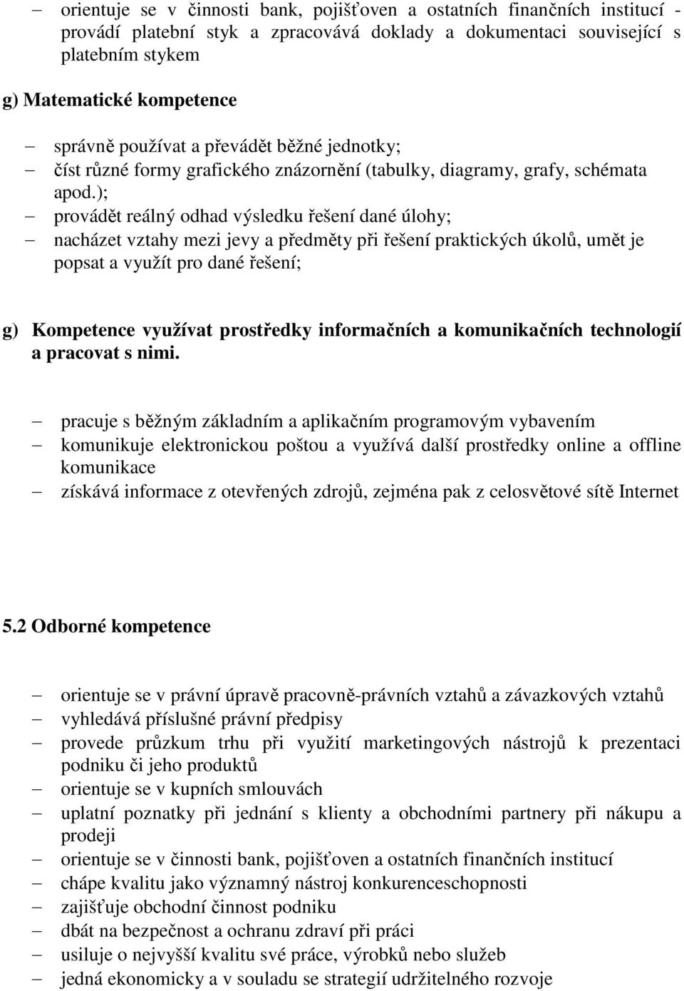 ); provádět reálný odhad výsledku řešení dané úlohy; nacházet vztahy mezi jevy a předměty při řešení praktických úkolů, umět je popsat a využít pro dané řešení; g) Kompetence využívat prostředky