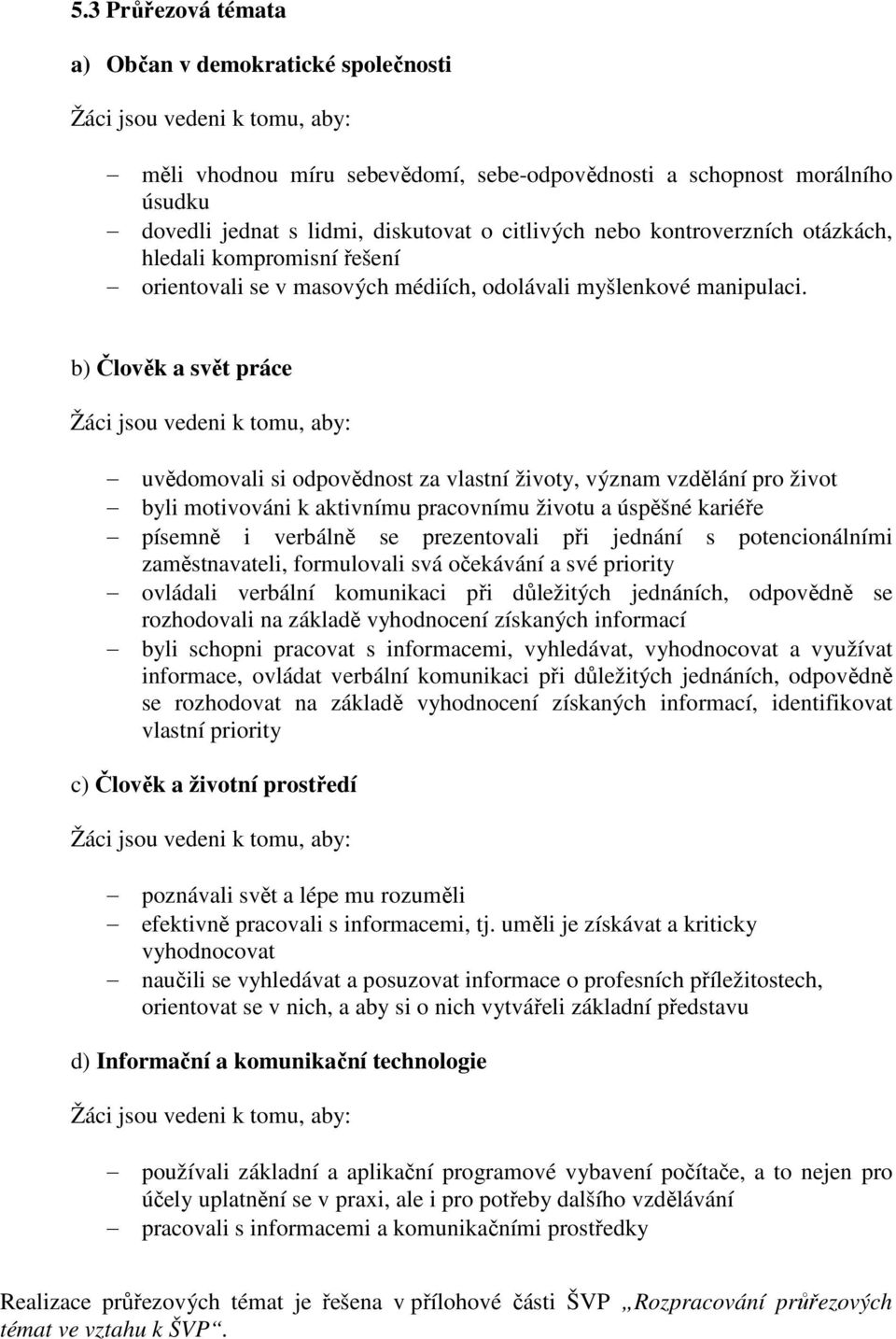 b) Člověk a svět práce uvědomovali si odpovědnost za vlastní životy, význam vzdělání pro život byli motivováni k aktivnímu pracovnímu životu a úspěšné kariéře písemně i verbálně se prezentovali při