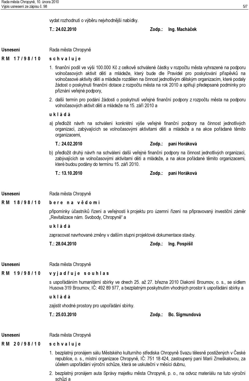 rozdělen na činnost jednotlivým dětským organizacím, které podaly žádost o poskytnutí finanční dotace z rozpočtu města na rok 2010 a splňují předepsané podmínky pro přiznání veřejné podpory, 2.