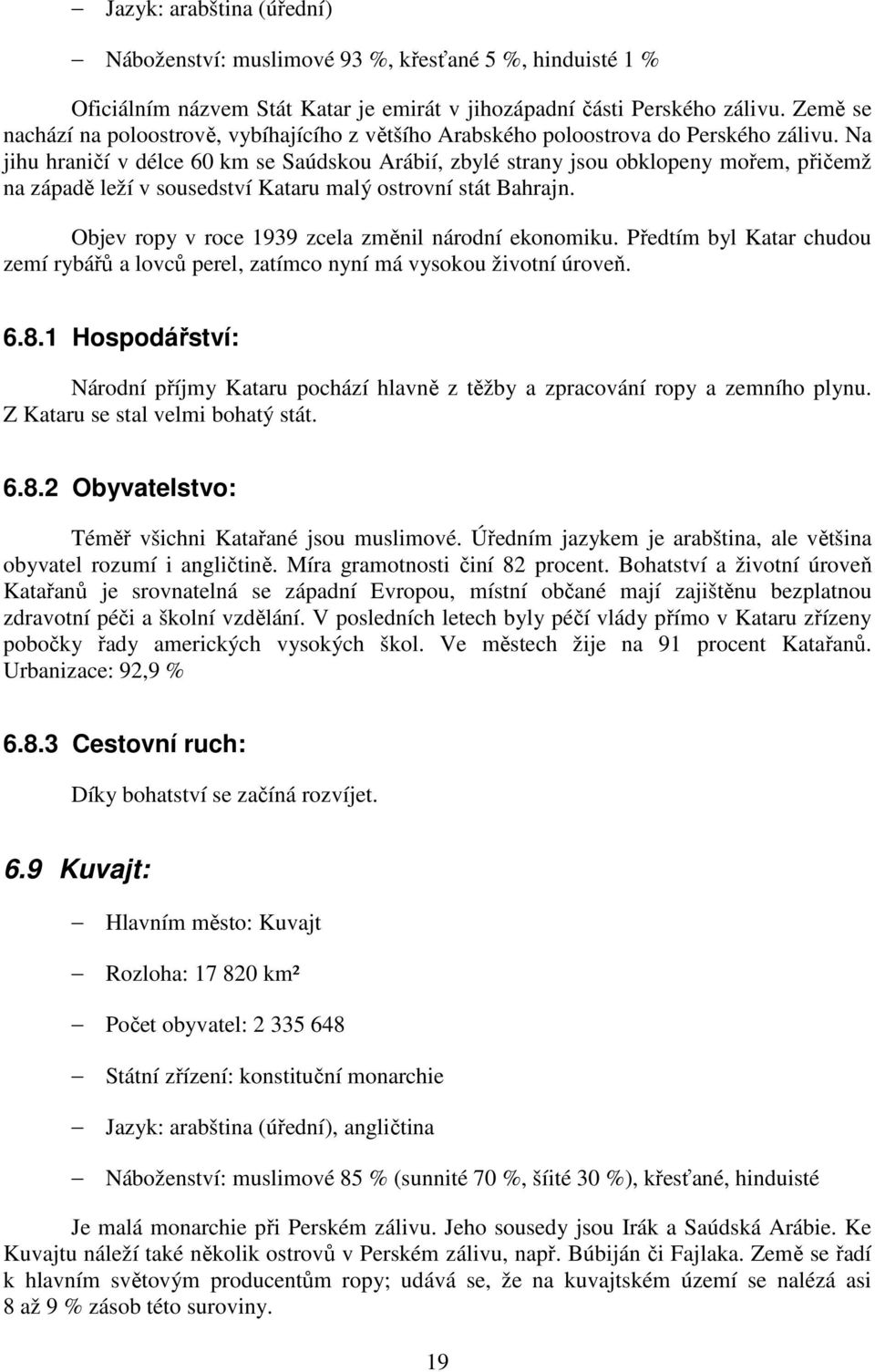 Na jihu hraničí v délce 60 km se Saúdskou Arábií, zbylé strany jsou obklopeny mořem, přičemž na západě leží v sousedství Kataru malý ostrovní stát Bahrajn.