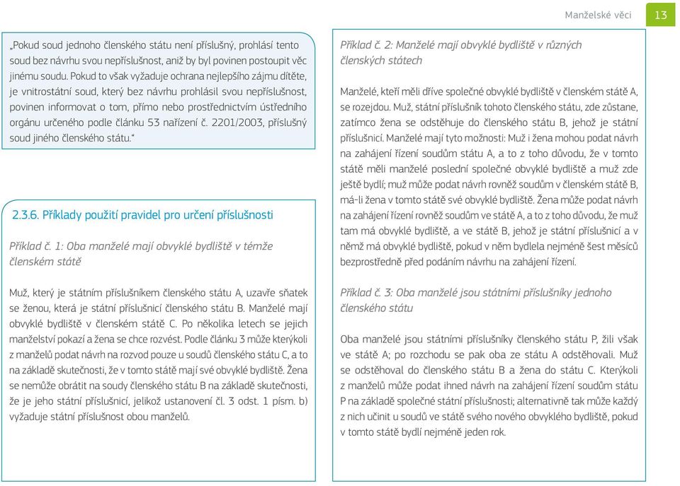 určeného podle článku 53 nařízení č. 2201/2003, příslušný soud jiného členského státu. 2.3.6. Příklady použití pravidel pro určení příslušnosti Příklad č.