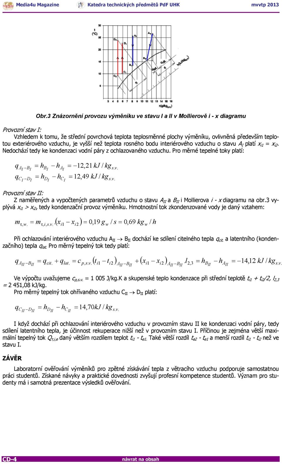 Pro měrné tepelné toky platí: q q AI BI CI DI = h = h BI DI h h AI CI = 12,21 kj / kg v = 12,49 kj / kg s.