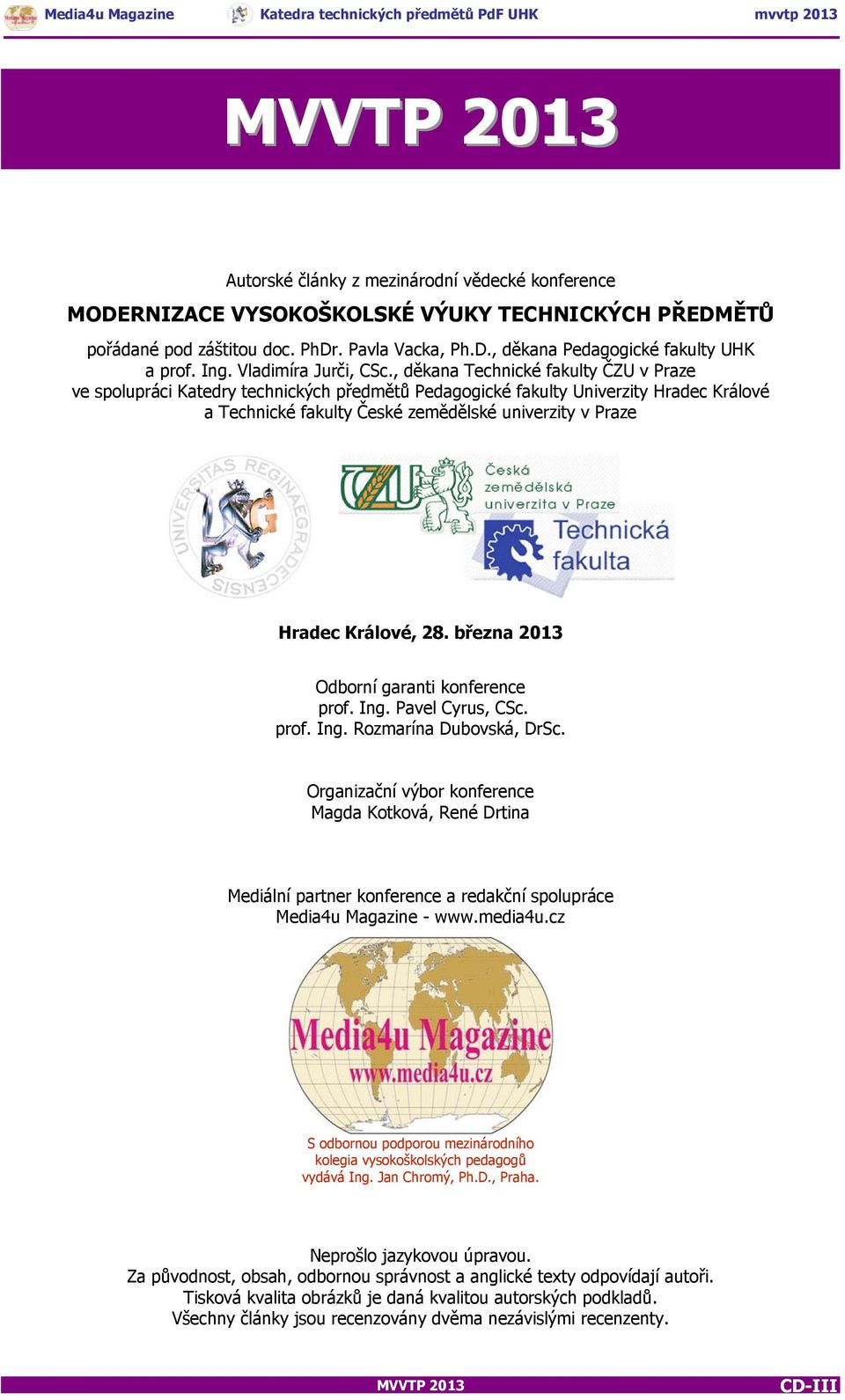 , děkana Technické fakulty ČZU v Praze ve spolupráci Katedry technických předmětů Pedagogické fakulty Univerzity Hradec Králové a Technické fakulty České zemědělské univerzity v Praze Hradec Králové,