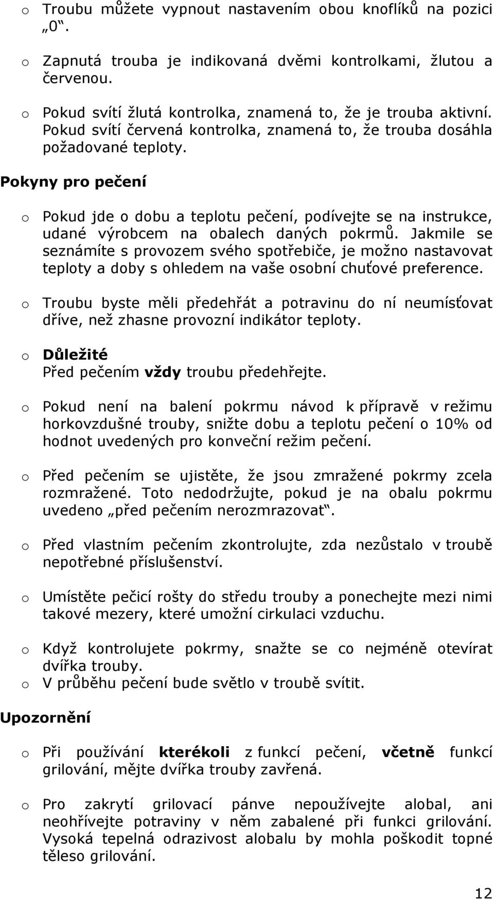 Pokyny pro pečení o Pokud jde o dobu a teplotu pečení, podívejte se na instrukce, udané výrobcem na obalech daných pokrmů.