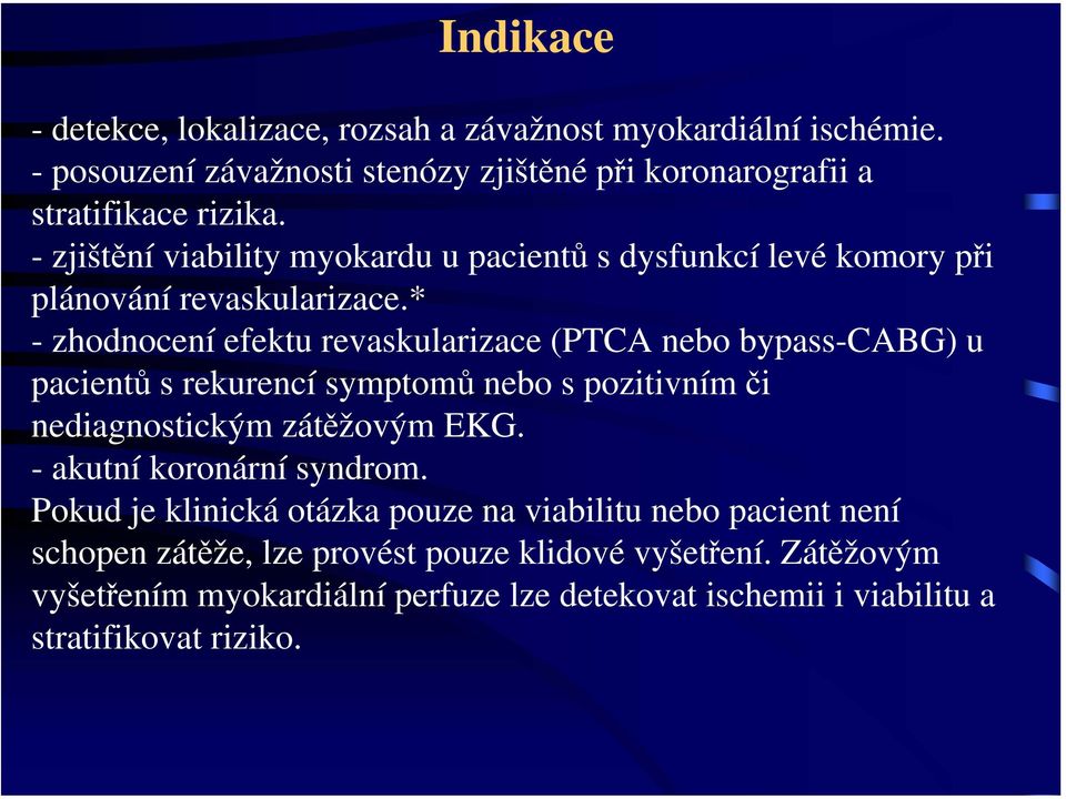 * - zhodnocení efektu revaskularizace (PTCA nebo bypass-cabg) u pacientů s rekurencí symptomů nebo s pozitivním či nediagnostickým zátěžovým EKG.