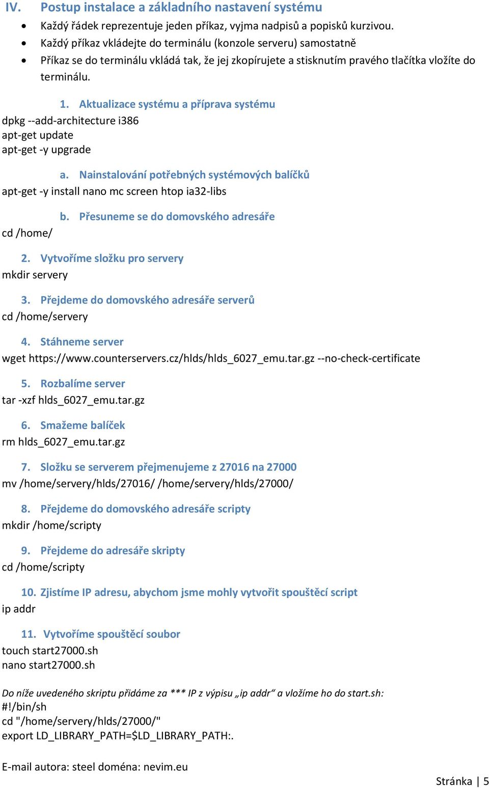 Aktualizace systému a příprava systému dpkg --add-architecture i386 apt-get update apt-get -y upgrade a.