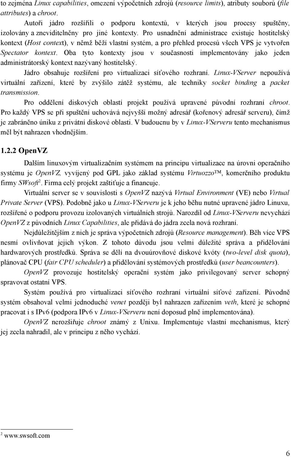 Pro usnadnění administrace existuje hostitelský kontext (Host context), v němž běží vlastní systém, a pro přehled procesů všech VPS je vytvořen Spectator kontext.