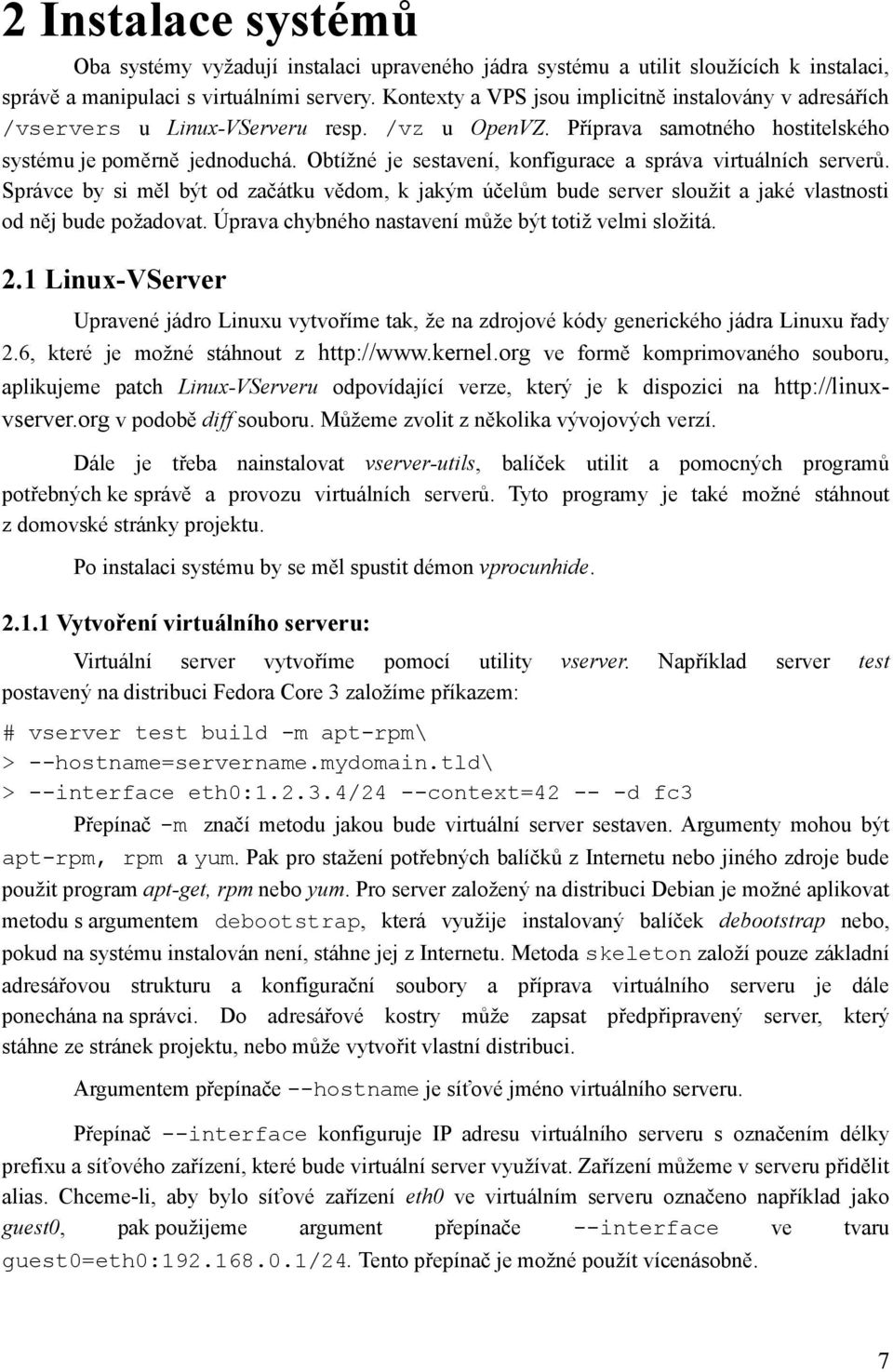 Obtížné je sestavení, konfigurace a správa virtuálních serverů. Správce by si měl být od začátku vědom, k jakým účelům bude server sloužit a jaké vlastnosti od něj bude požadovat.