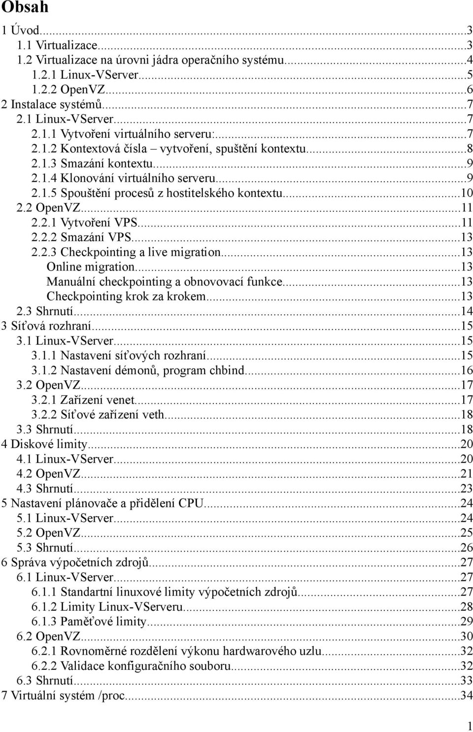 2.1 Vytvoření VPS...11 2.2.2 Smazání VPS...13 2.2.3 Checkpointing a live migration...13 Online migration...13 Manuální checkpointing a obnovovací funkce...13 Checkpointing krok za krokem...13 2.3 Shrnutí.