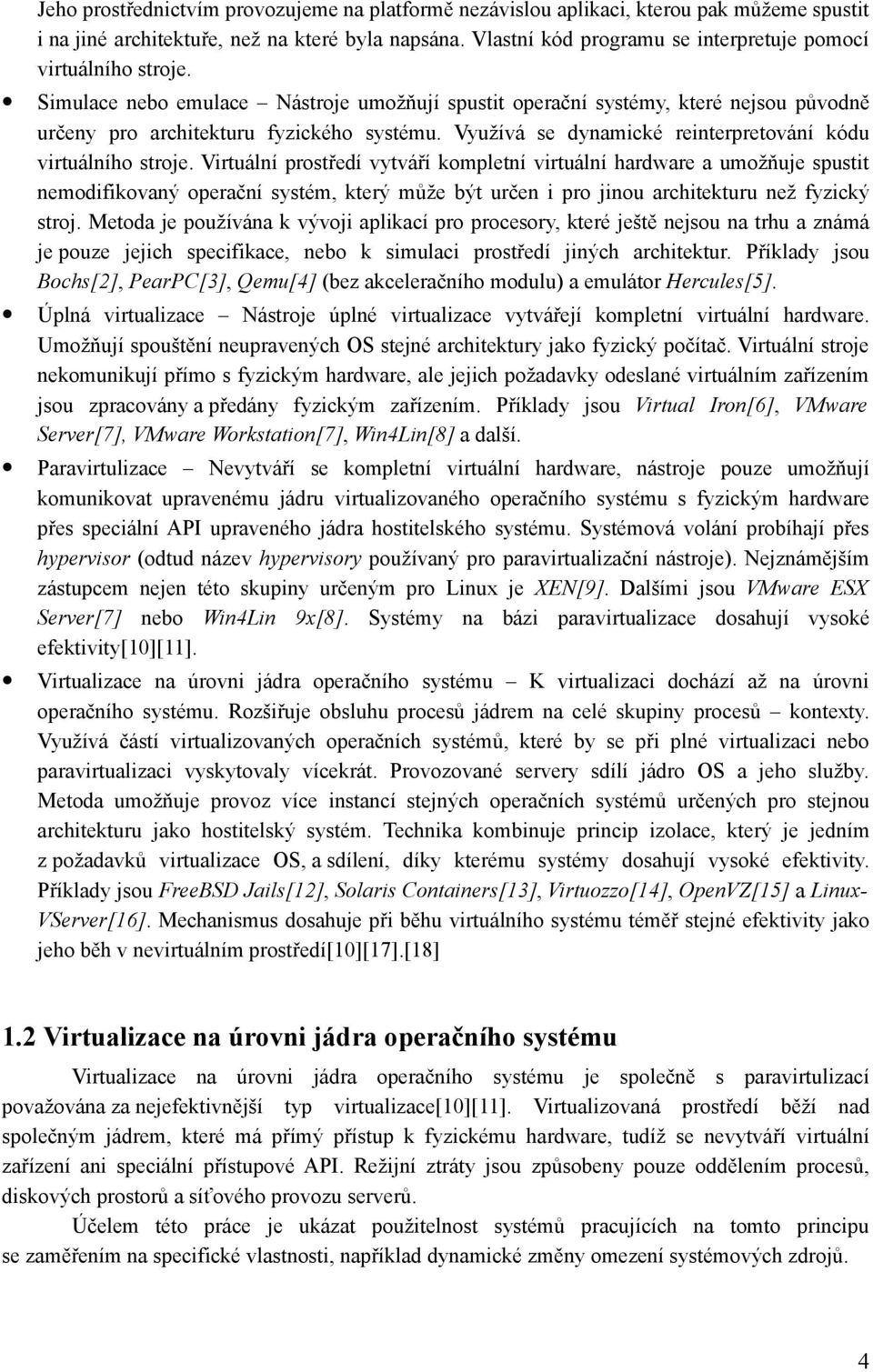 Využívá se dynamické reinterpretování kódu virtuálního stroje.