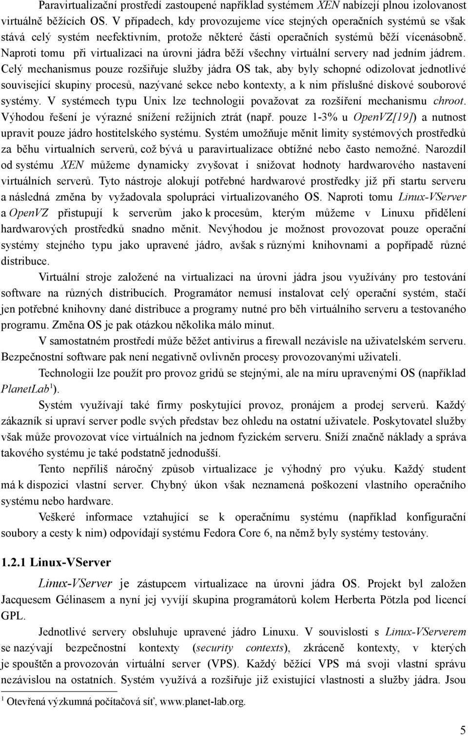 Naproti tomu při virtualizaci na úrovni jádra běží všechny virtuální servery nad jedním jádrem.