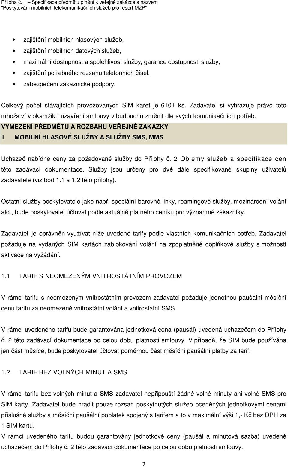 Zadavatel si vyhrazuje právo toto množství v okamžiku uzavření smlouvy v budoucnu změnit dle svých komunikačních potřeb.