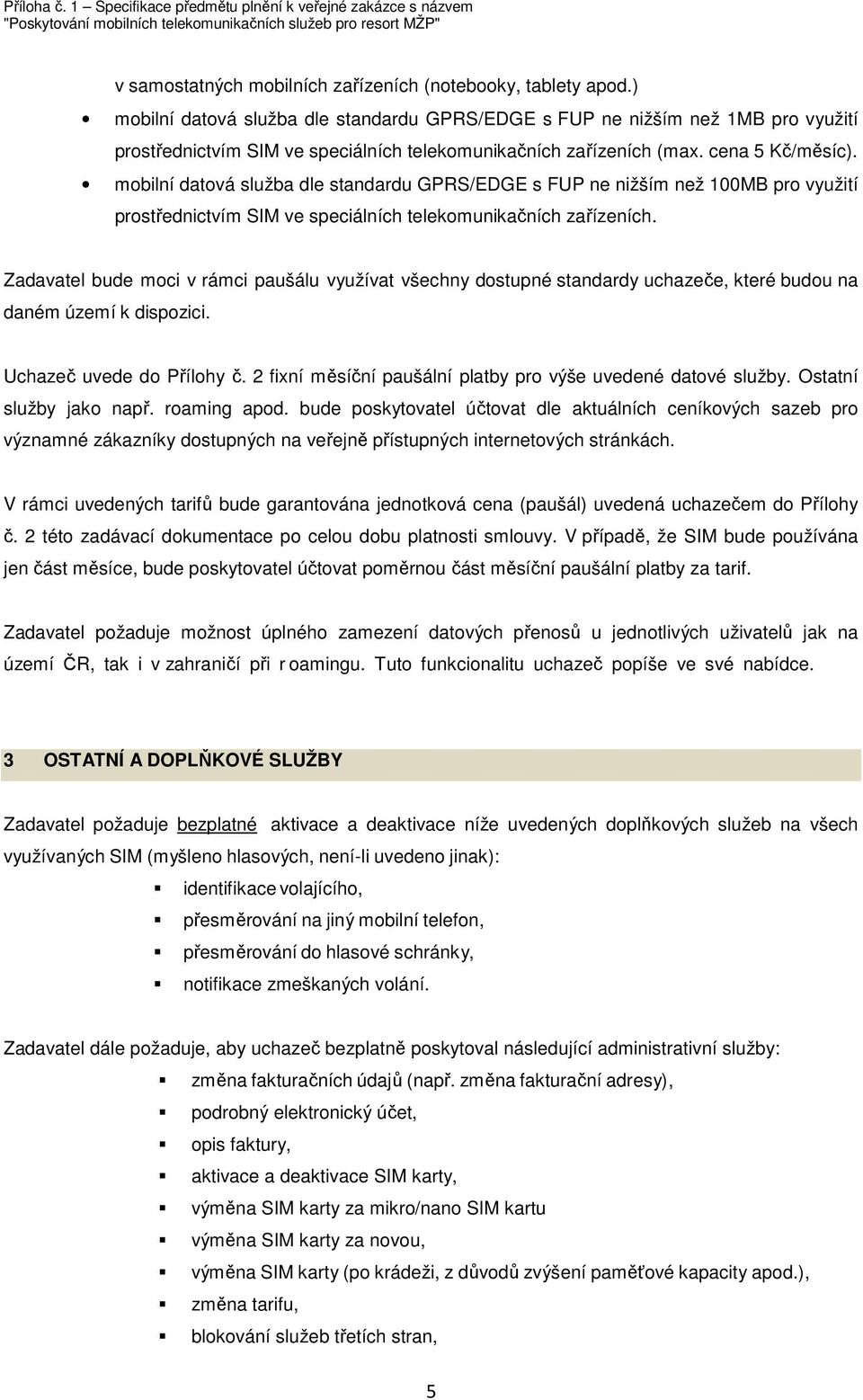 mobilní datová služba dle standardu GPRS/EDGE s FUP ne nižším než 100MB pro využití prostřednictvím SIM ve speciálních telekomunikačních zařízeních.