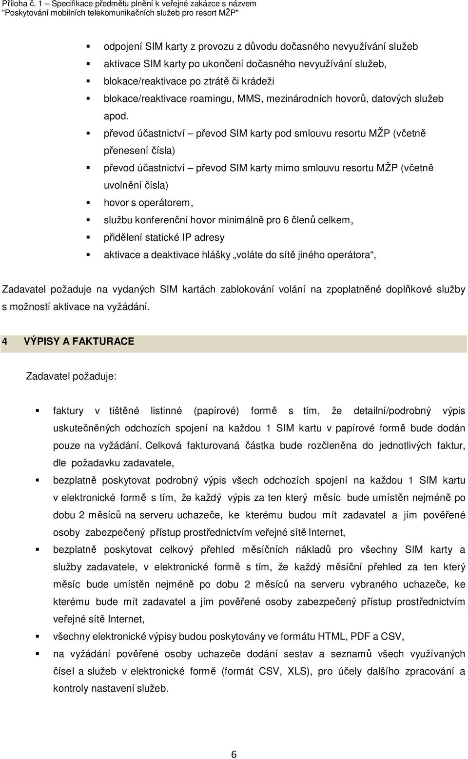 převod účastnictví převod SIM karty pod smlouvu resortu MŽP (včetně přenesení čísla) převod účastnictví převod SIM karty mimo smlouvu resortu MŽP (včetně uvolnění čísla) hovor s operátorem, službu