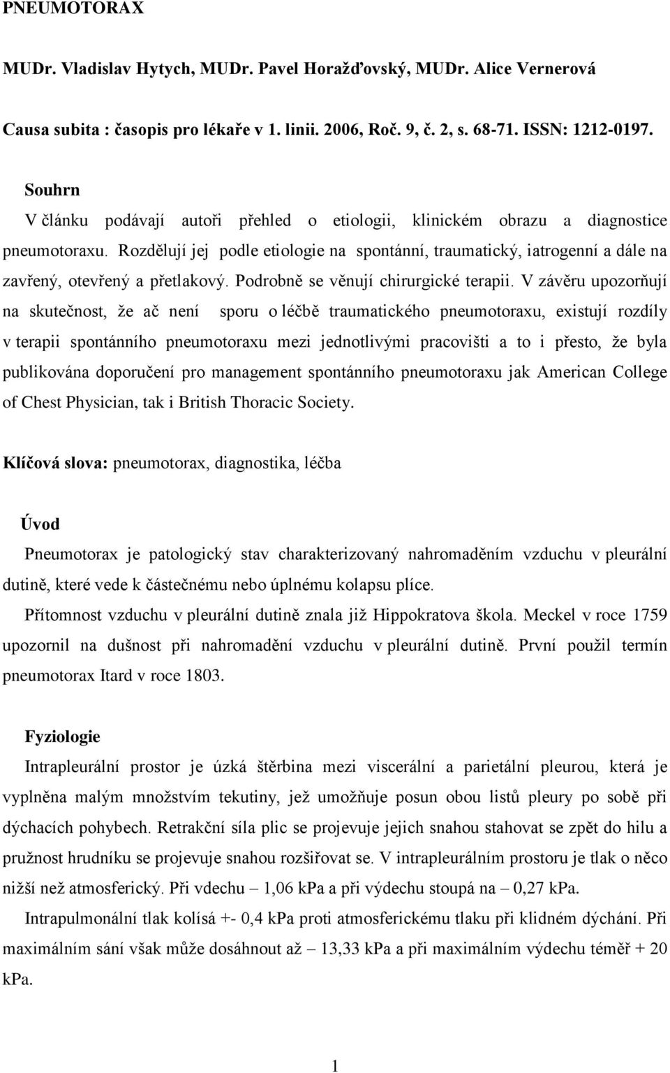 Rozdělují jej podle etiologie na spontánní, traumatický, iatrogenní a dále na zavřený, otevřený a přetlakový. Podrobně se věnují chirurgické terapii.