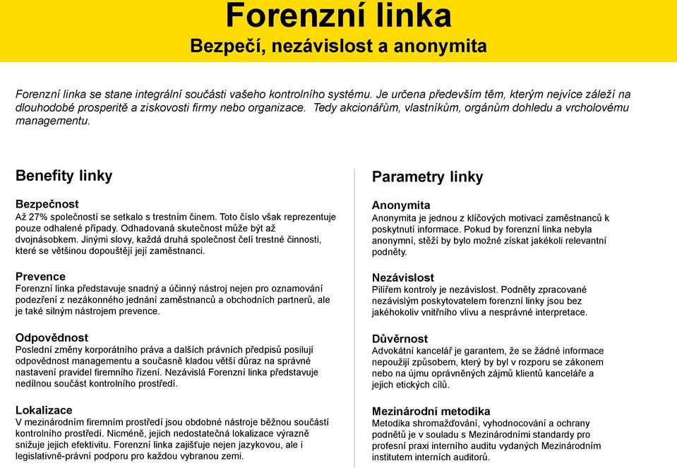 Benefity linky Bezpečnost Až 27% společností se setkalo s trestním činem. Toto číslo však reprezentuje pouze odhalené případy. Odhadovaná skutečnost může být až dvojnásobkem.