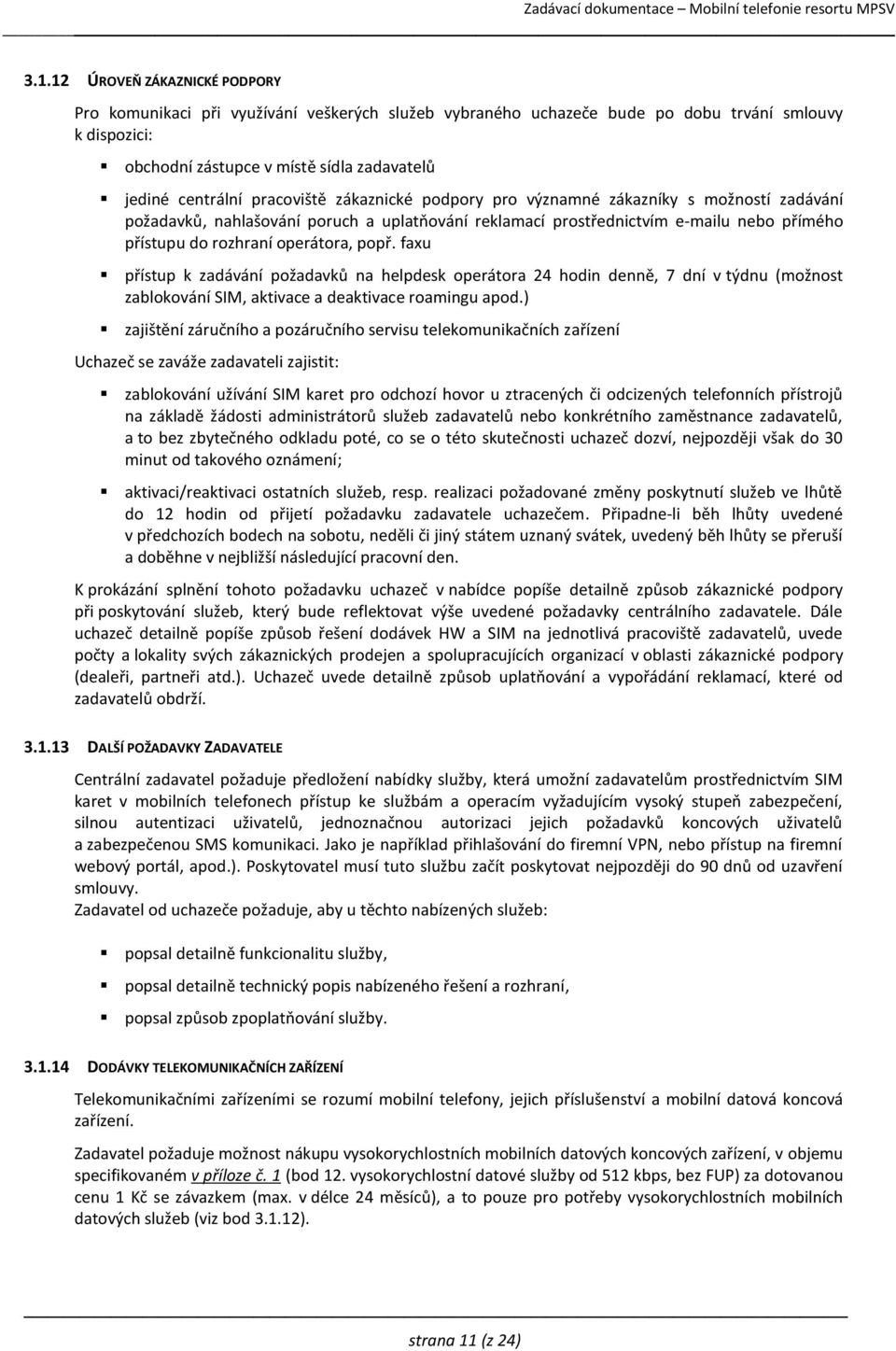 popř. faxu přístup k zadávání požadavků na helpdesk operátora 24 hodin denně, 7 dní v týdnu (možnost zablokování SIM, aktivace a deaktivace roamingu apod.