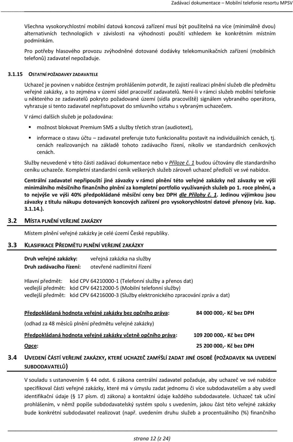 15 OSTATNÍ POŽADAVKY ZADAVATELE Uchazeč je povinen v nabídce čestným prohlášením potvrdit, že zajistí realizaci plnění služeb dle předmětu veřejné zakázky, a to zejména v území sídel pracovišť