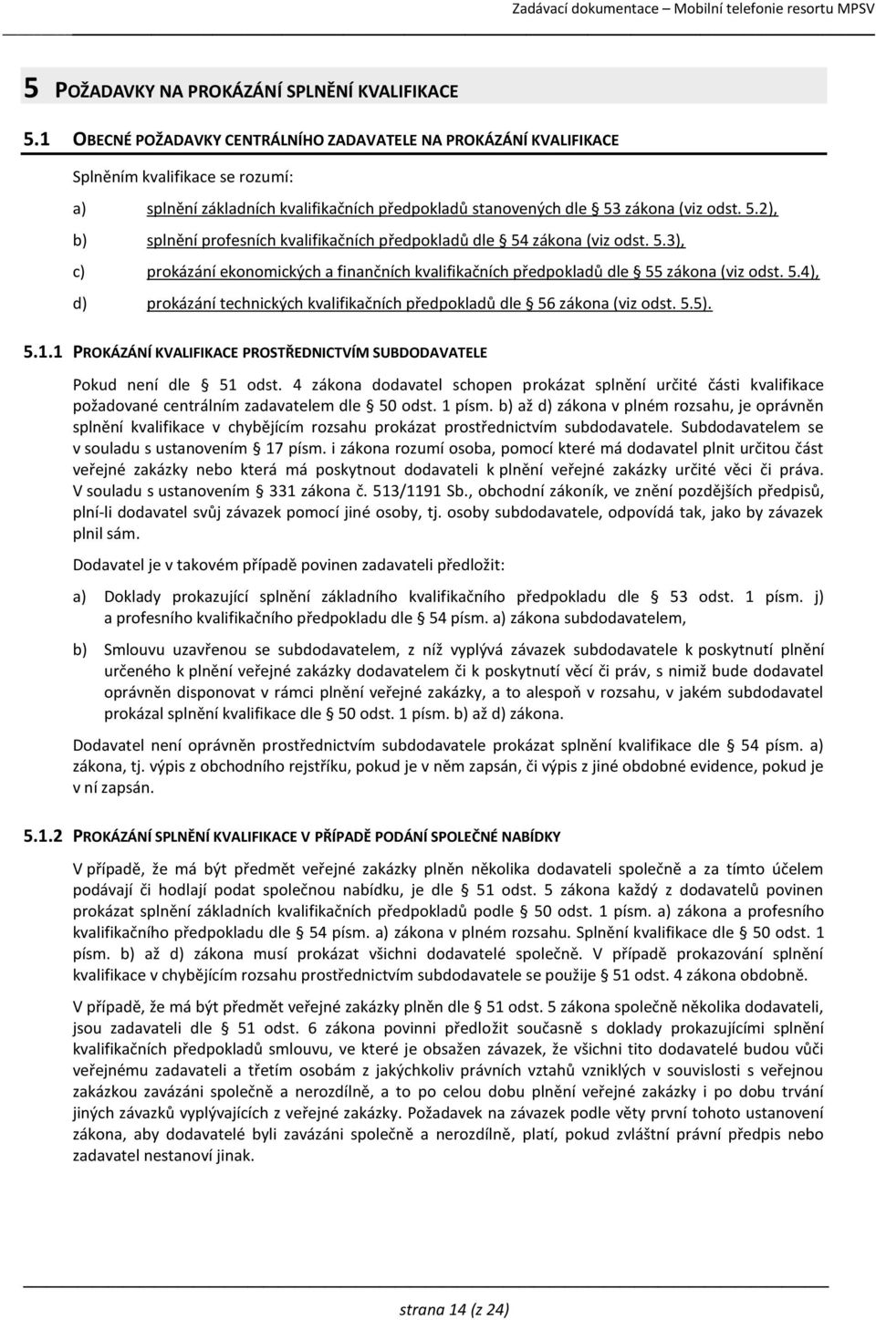 zákona (viz odst. 5.2), b) splnění profesních kvalifikačních předpokladů dle 54 zákona (viz odst. 5.3), c) prokázání ekonomických a finančních kvalifikačních předpokladů dle 55 zákona (viz odst. 5.4), d) prokázání technických kvalifikačních předpokladů dle 56 zákona (viz odst.