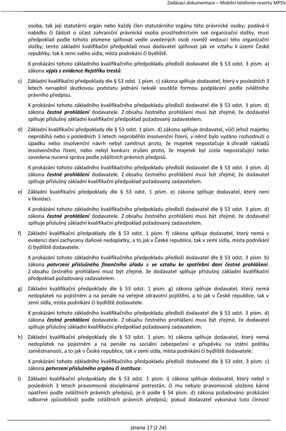 republiky, tak k zemi svého sídla, místa podnikání či bydliště. K prokázání tohoto základního kvalifikačního předpokladu předloží dodavatel dle 53 odst. 3 písm.