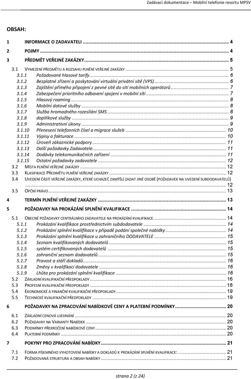 .. 8 3.1.7 Služba hromadného rozesílání SMS... 8 3.1.8 doplňkové služby... 9 3.1.9 Administrativní úkony... 9 3.1.10 Přenesení telefonních čísel a migrace služeb... 10 3.1.11 Výpisy a fakturace... 10 3.1.12 Úroveň zákaznické podpory.