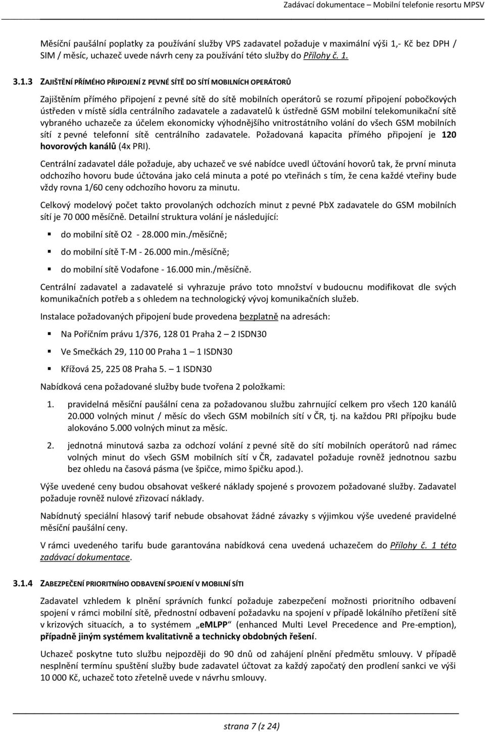 3.1.3 ZAJIŠTĚNÍ PŘÍMÉHO PŘIPOJENÍ Z PEVNÉ SÍTĚ DO SÍTÍ MOBILNÍCH OPERÁTORŮ Zajištěním přímého připojení z pevné sítě do sítě mobilních operátorů se rozumí připojení pobočkových ústředen v místě sídla