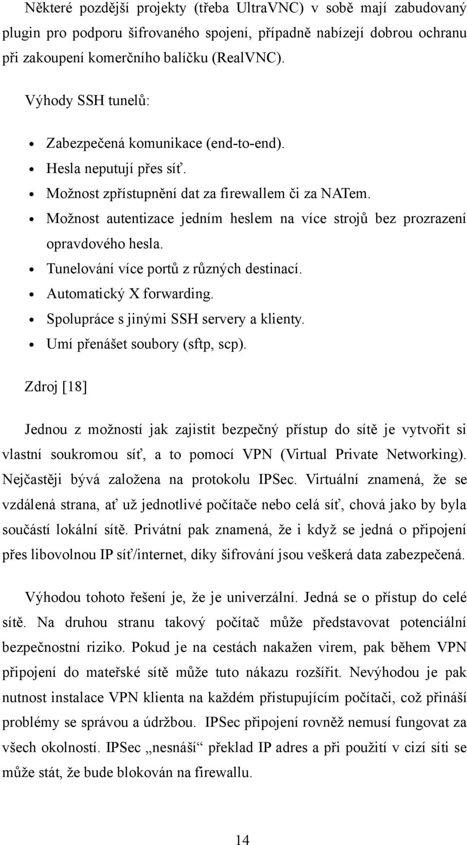 Možnost autentizace jedním heslem na více strojů bez prozrazení opravdového hesla. Tunelování více portů z různých destinací. Automatický X forwarding. Spolupráce s jinými SSH servery a klienty.