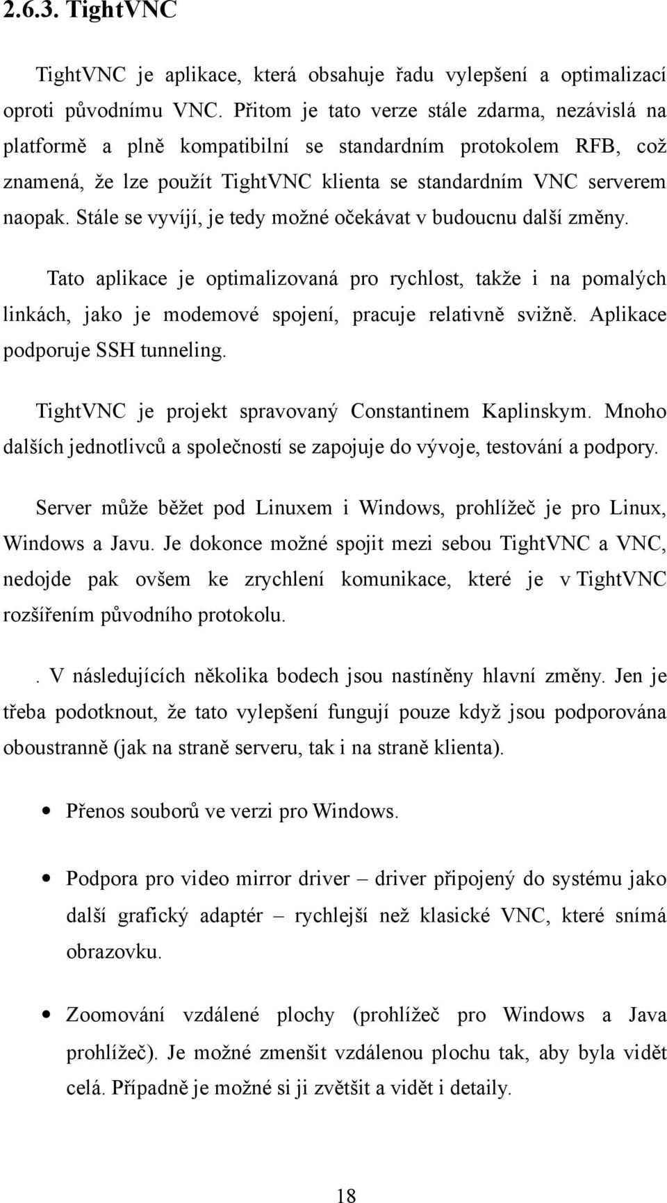 Stále se vyvíjí, je tedy možné očekávat v budoucnu další změny. Tato aplikace je optimalizovaná pro rychlost, takže i na pomalých linkách, jako je modemové spojení, pracuje relativně svižně.