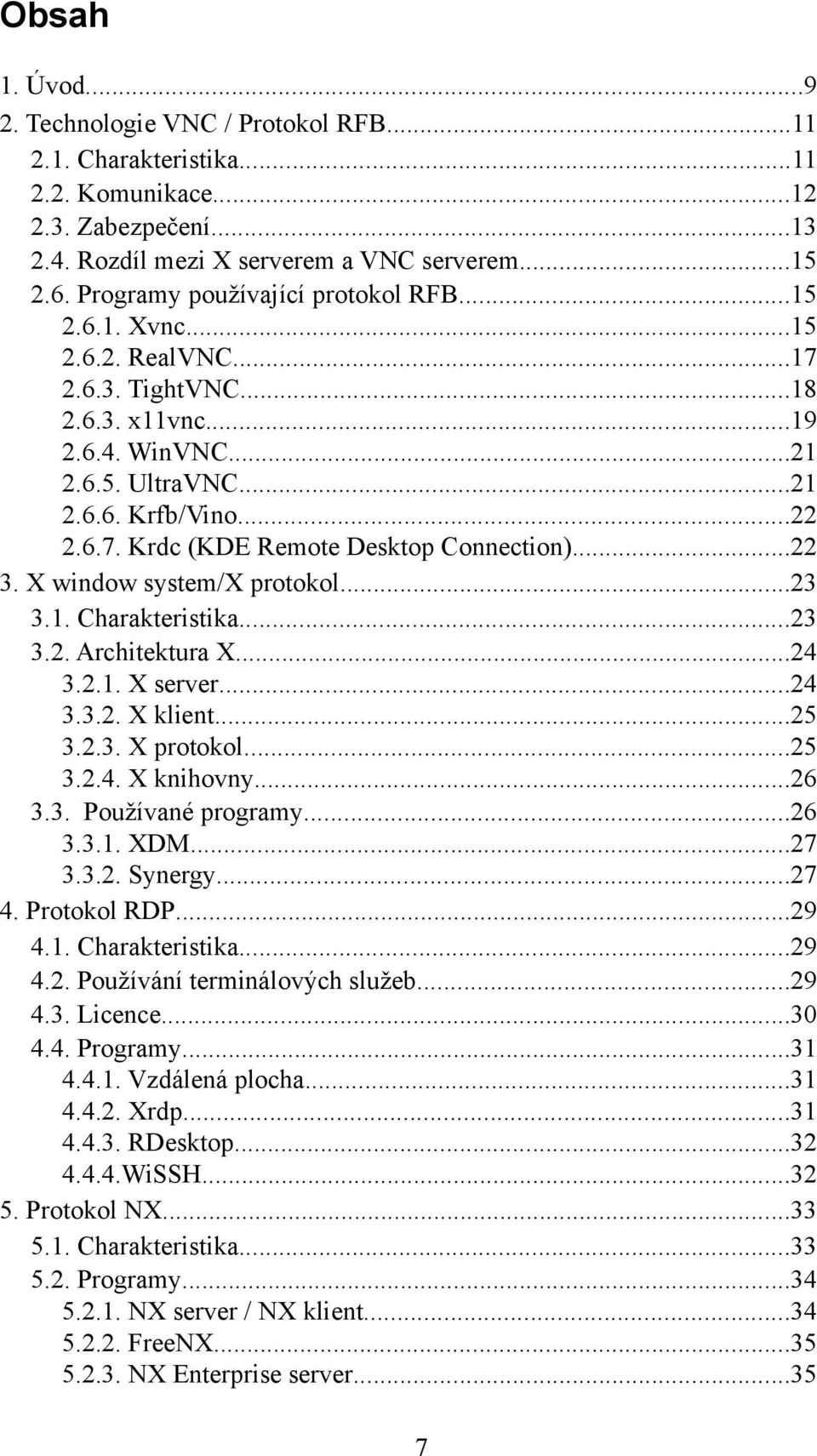 ..22 3. X window system/x protokol...23 3.1. Charakteristika...23 3.2. Architektura X...24 3.2.1. X server...24 3.3.2. X klient...25 3.2.3. X protokol...25 3.2.4. X knihovny...26 3.3. Používané programy.