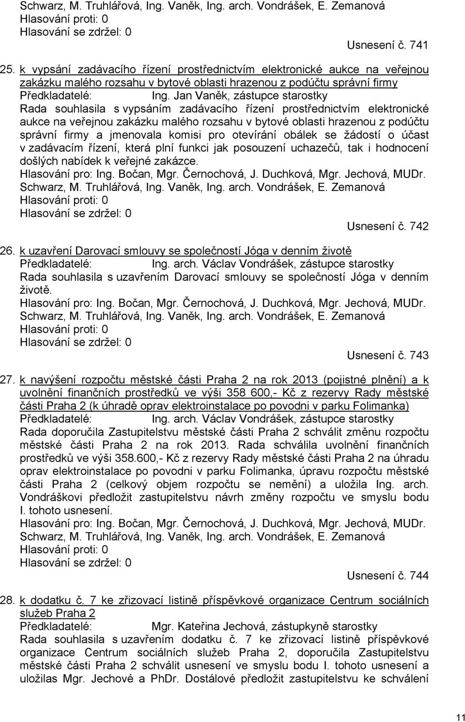 Jan Vaněk, zástupce starostky Rada souhlasila s vypsáním zadávacího řízení prostřednictvím elektronické aukce na veřejnou zakázku malého rozsahu v bytové oblasti hrazenou z podúčtu správní firmy a