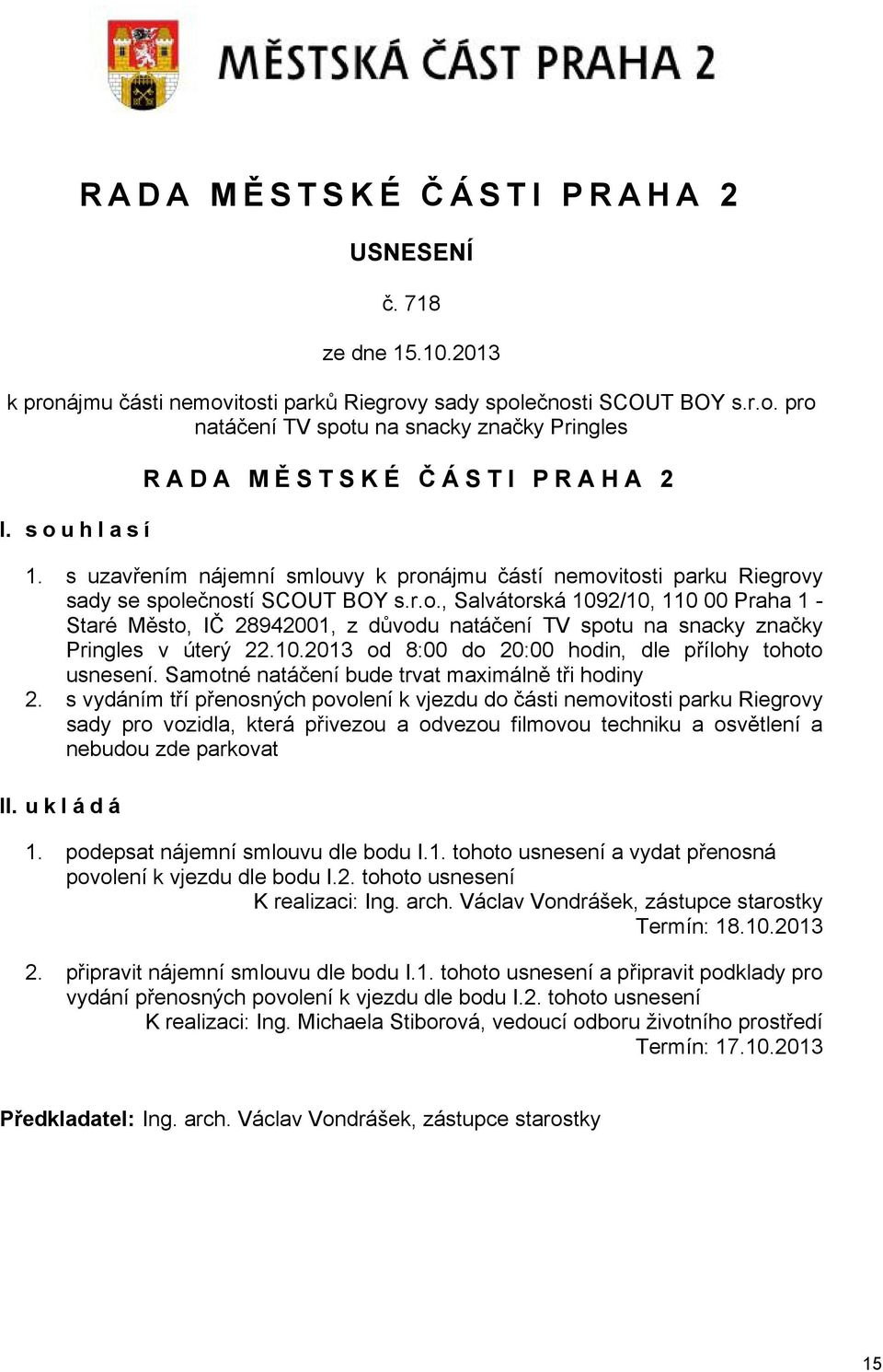 10.2013 od 8:00 do 20:00 hodin, dle přílohy tohoto usnesení. Samotné natáčení bude trvat maximálně tři hodiny 2.