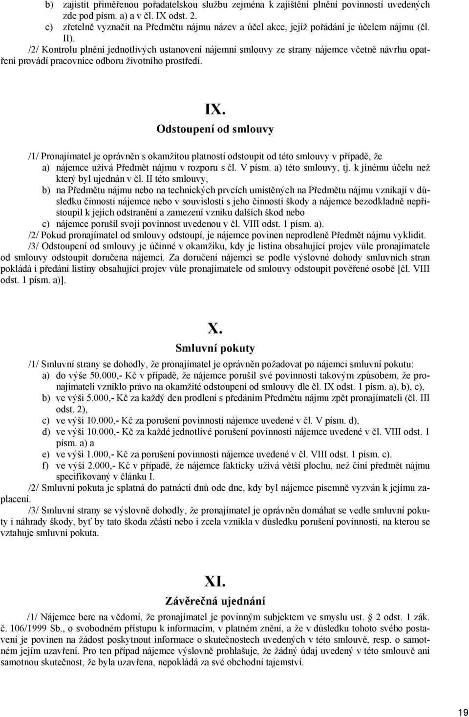 /2/ Kontrolu plnění jednotlivých ustanovení nájemní smlouvy ze strany nájemce včetně návrhu opatření provádí pracovnice odboru životního prostředí. IX.