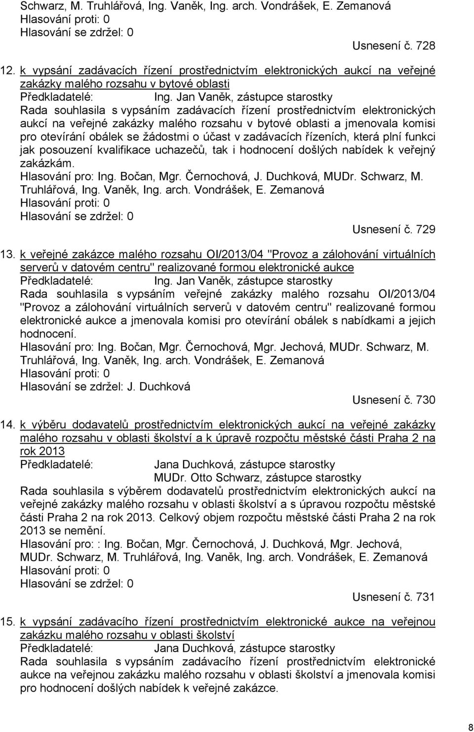 Jan Vaněk, zástupce starostky Rada souhlasila s vypsáním zadávacích řízení prostřednictvím elektronických aukcí na veřejné zakázky malého rozsahu v bytové oblasti a jmenovala komisi pro otevírání