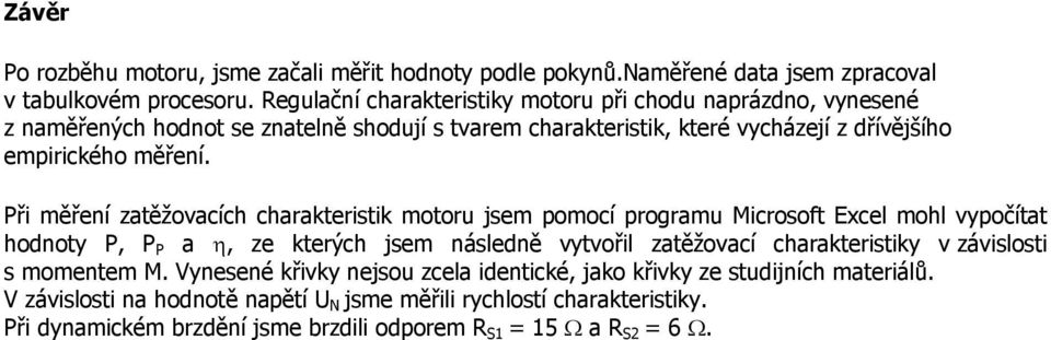 Při měření zatěžovacích charakteristik motoru jsem pomocí programu Microsoft Excel mohl vypočítat hodnoty P, P P a, ze kterých jsem následně vytvořil zatěžovací charakteristiky v