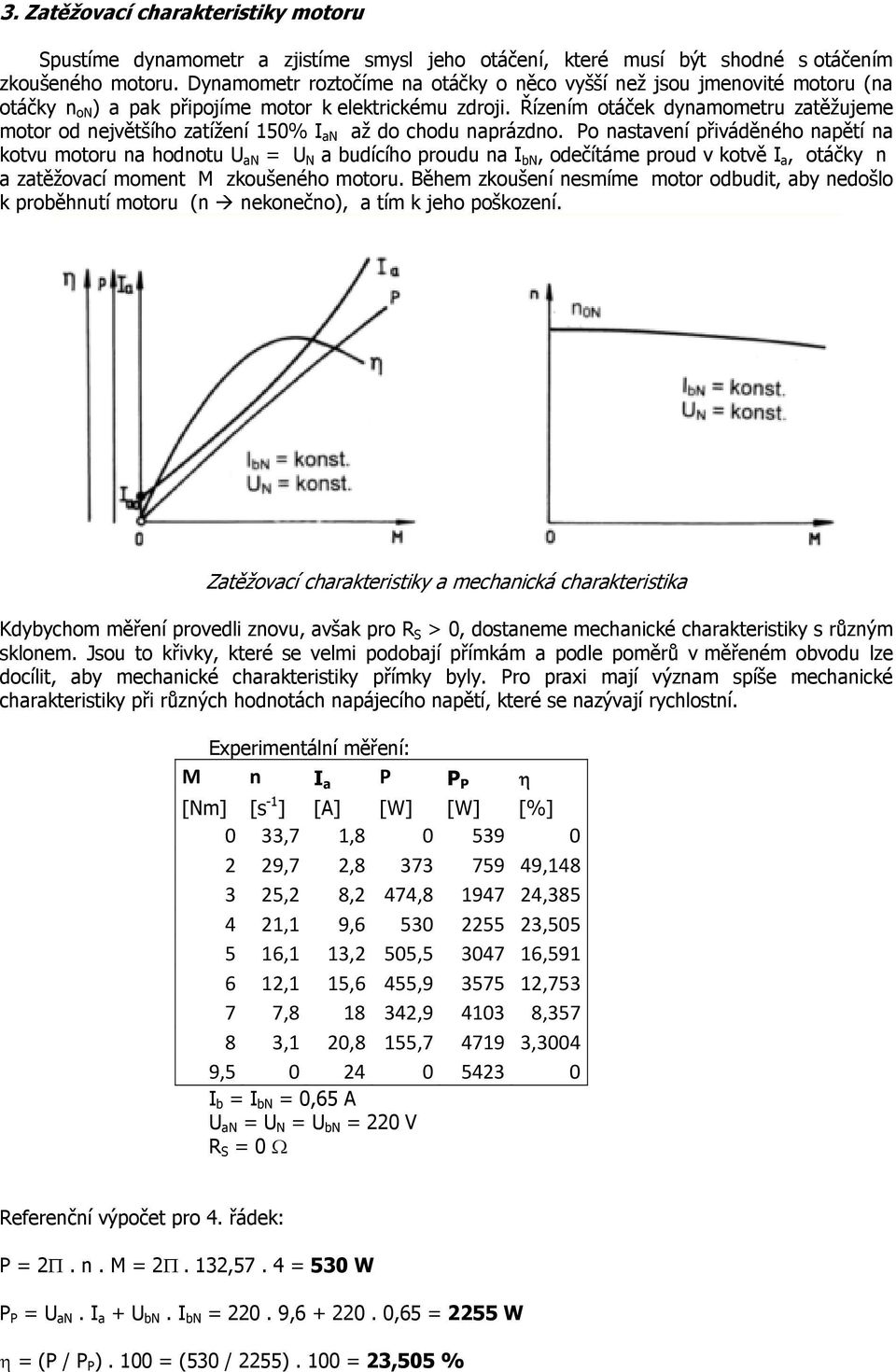Řízením otáček dynamometru zatěžujeme motor od největšího zatížení 150% I an až do chodu naprázdno.