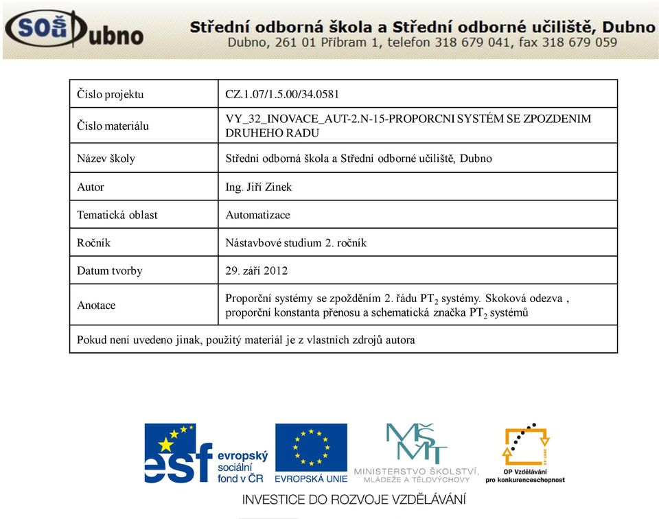 Jiří Zinek Automatizace Nástavbové studium 2. ročník Datum tvorby 29. září 2012 Anotace Proporční systémy se zpožděním 2.