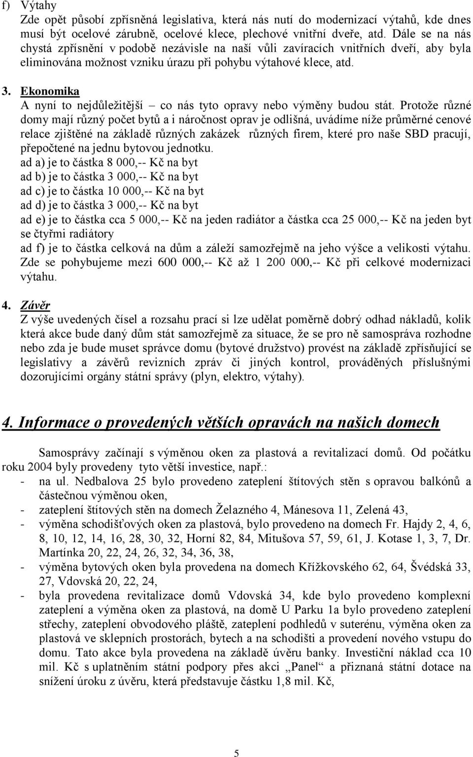 Ekonomika A nyní to nejdůleţitější co nás tyto opravy nebo výměny budou stát.