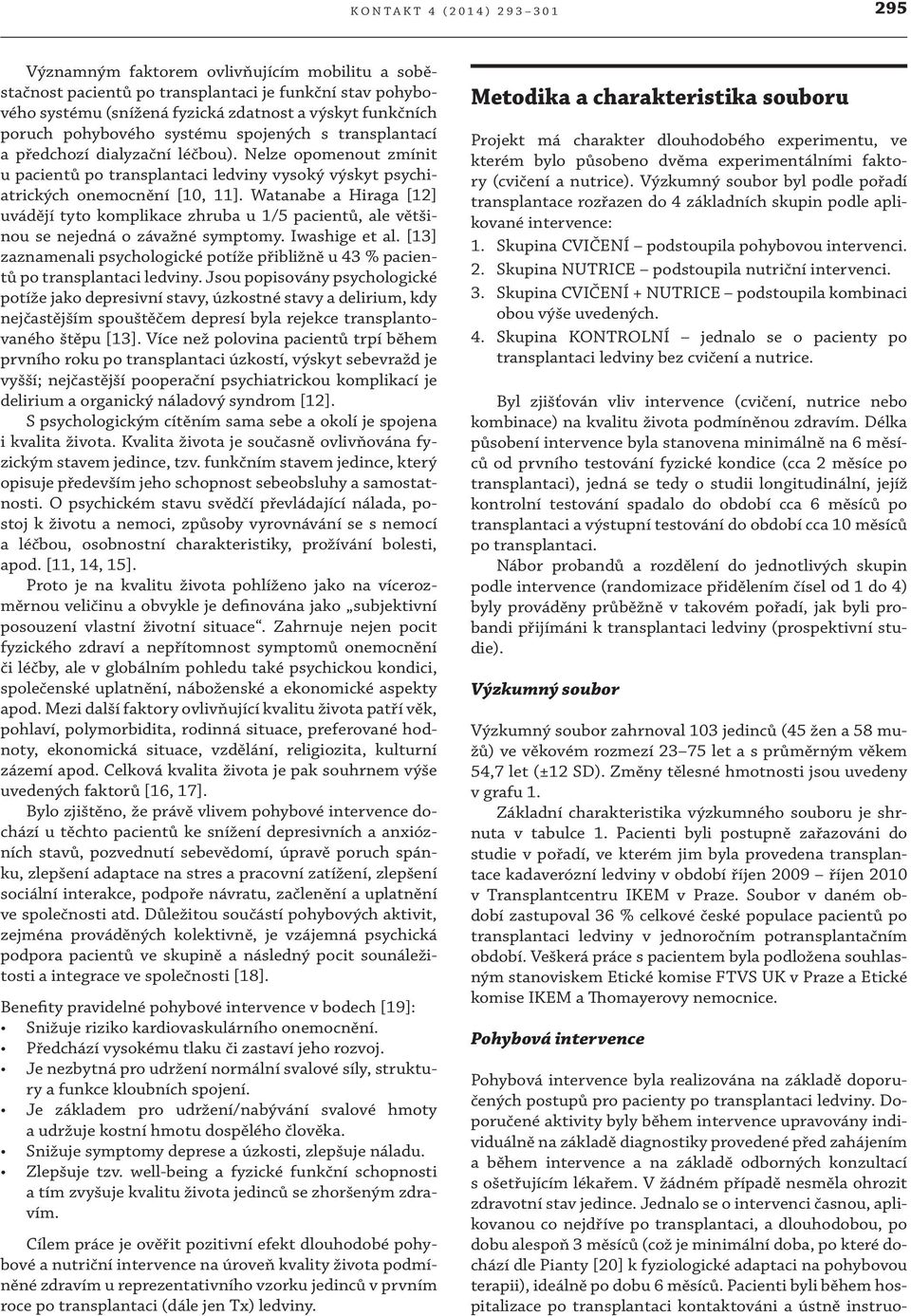 Watanabe a Hiraga [12] uvádějí tyto komplikace zhruba u 1/5 pacientů, ale většinou se nejedná o závažné symptomy. Iwashige et al.