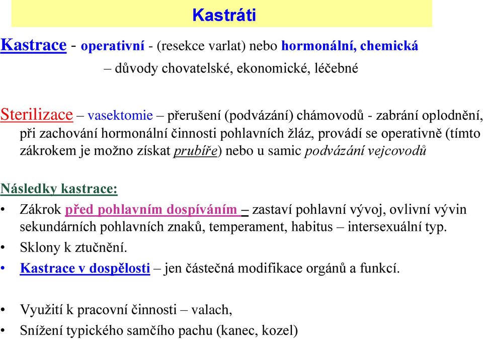 podvázání vejcovodů Následky kastrace: Zákrok před pohlavním dospíváním zastaví pohlavní vývoj, ovlivní vývin sekundárních pohlavních znaků, temperament, habitus