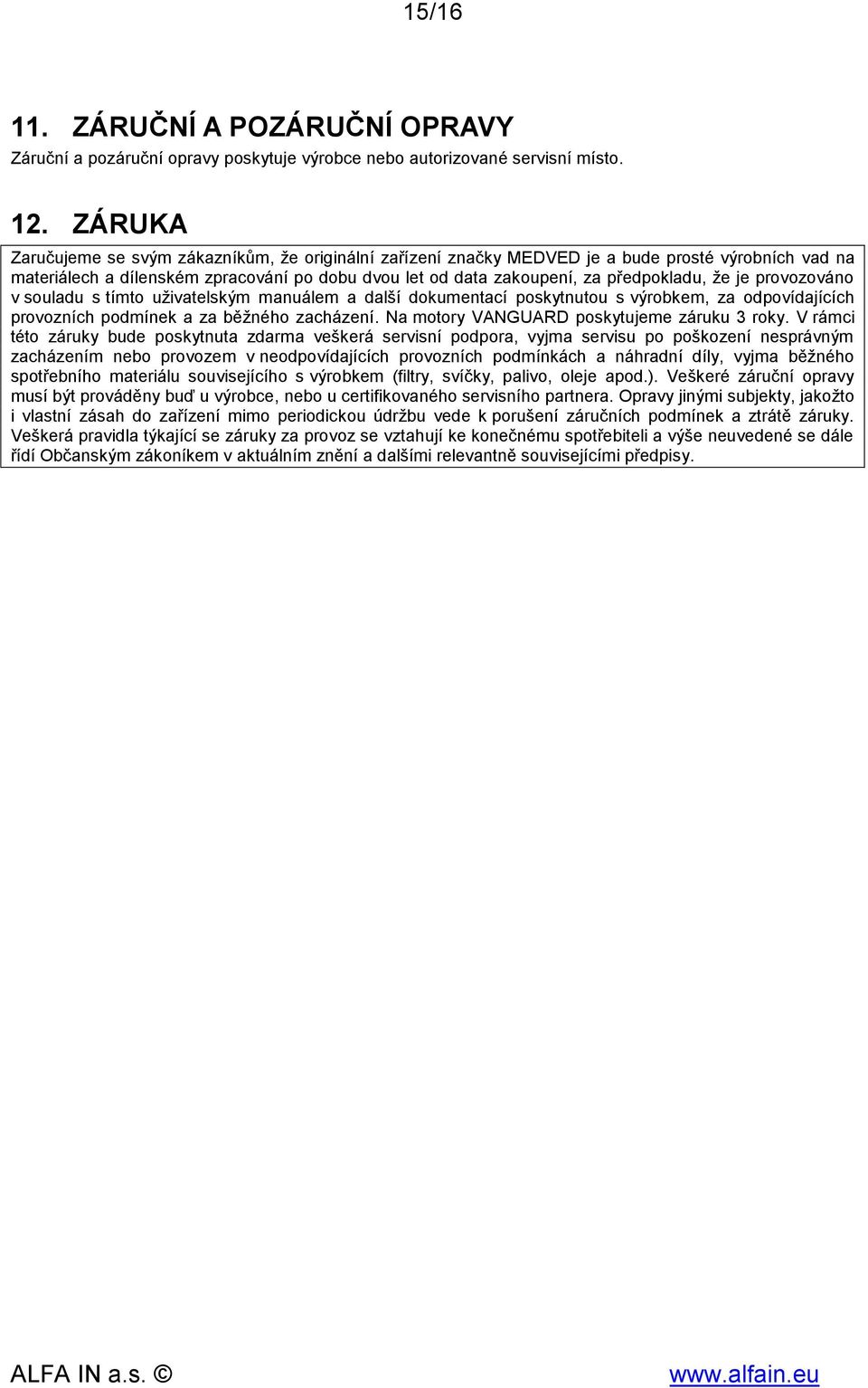 je provozováno v souladu s tímto uživatelským manuálem a další dokumentací poskytnutou s výrobkem, za odpovídajících provozních podmínek a za běžného zacházení.