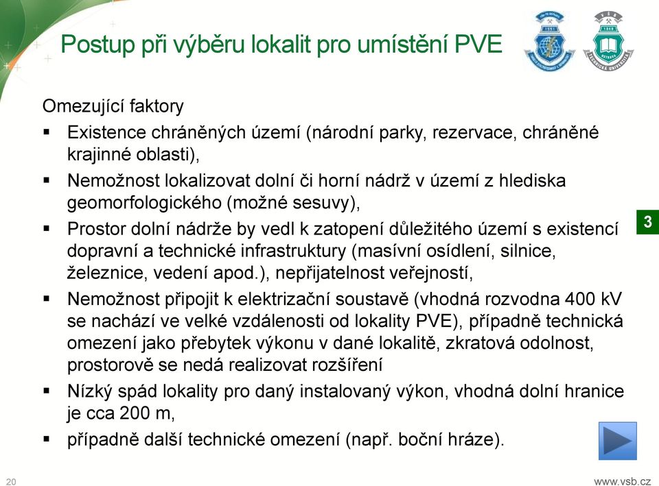 ), nepřijatelnost veřejností, Nemožnost připojit k elektrizační soustavě (vhodná rozvodna 400 kv se nachází ve velké vzdálenosti od lokality PVE), případně technická omezení jako přebytek výkonu v