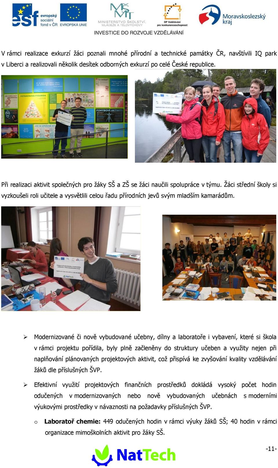 Mdernizvané či nvě vybudvané učebny, dílny a labratře i vybavení, které si škla v rámci prjektu přídila, byly plně začleněny d struktury učeben a využity nejen při naplňvání plánvaných prjektvých